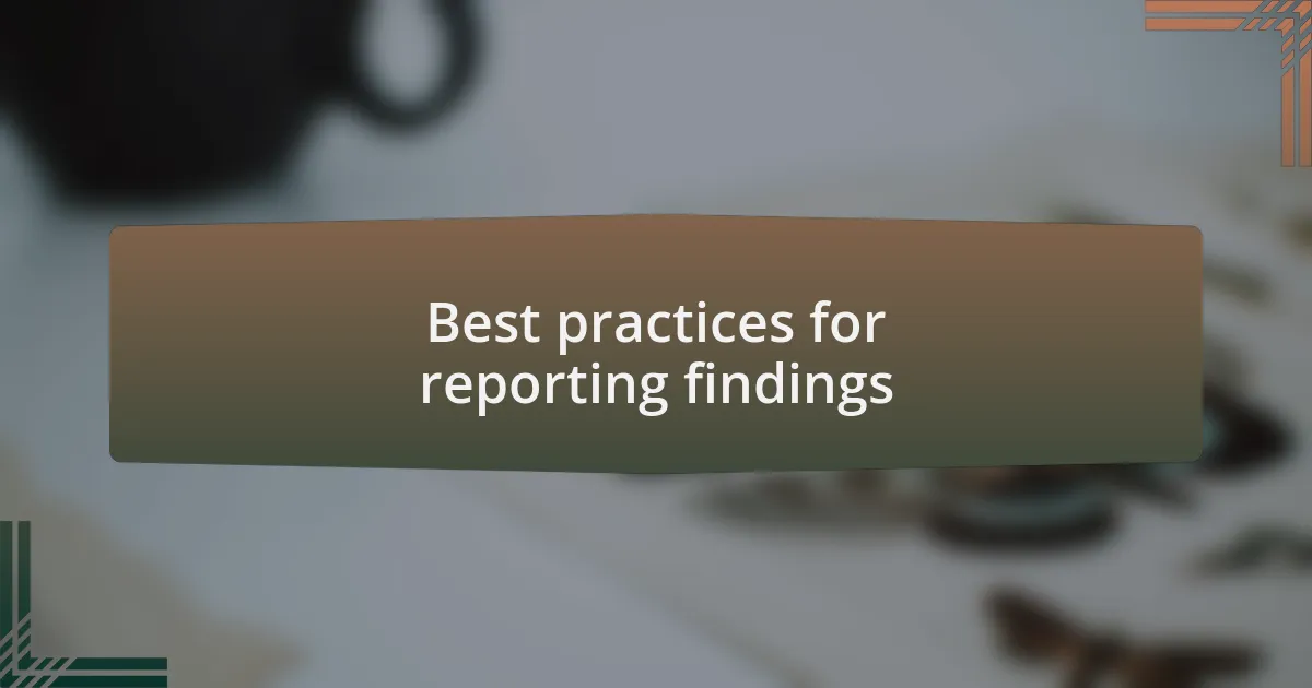 Best practices for reporting findings