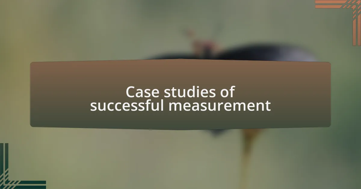 Case studies of successful measurement