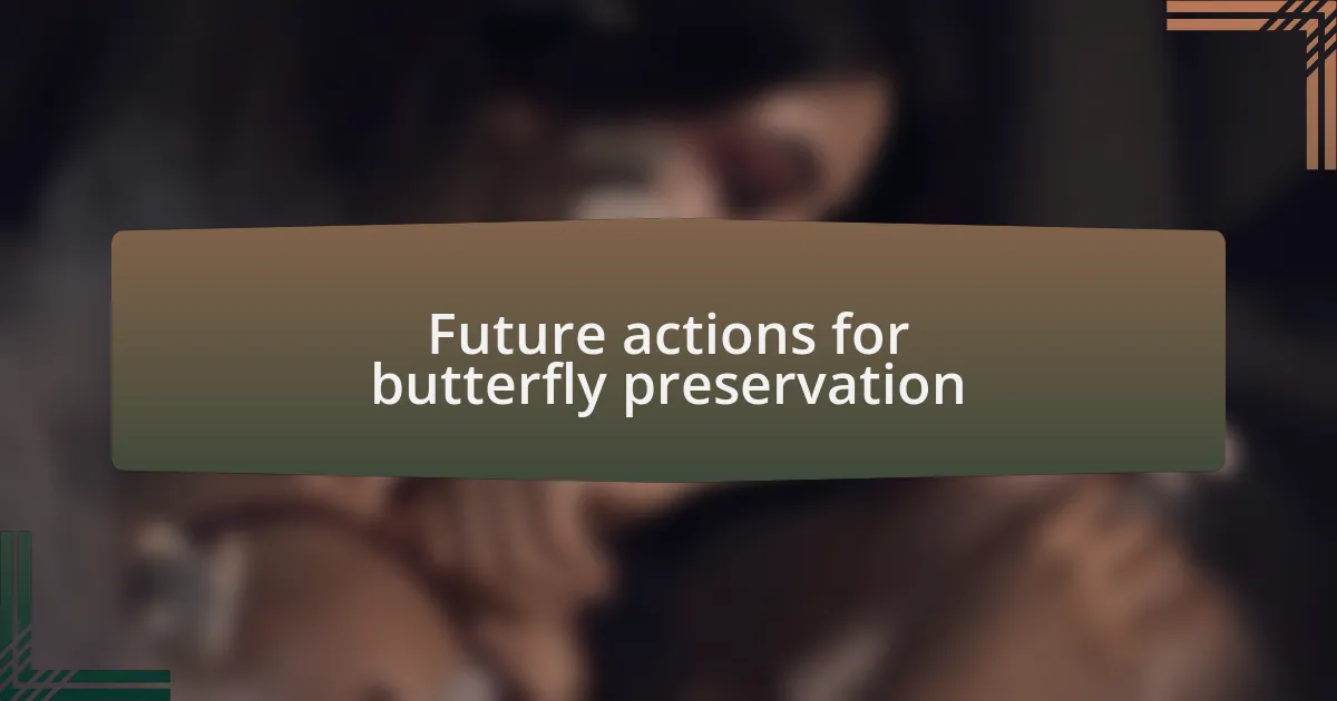 Future actions for butterfly preservation