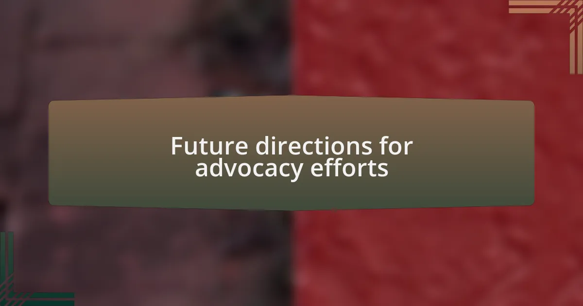 Future directions for advocacy efforts