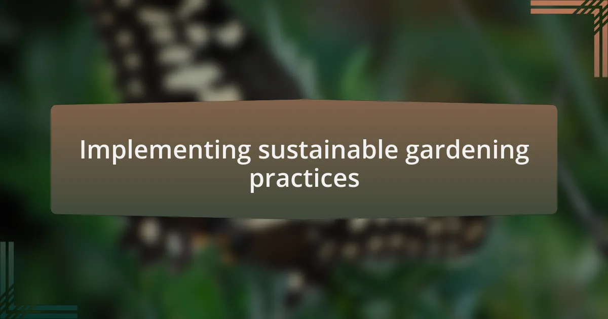 Implementing sustainable gardening practices