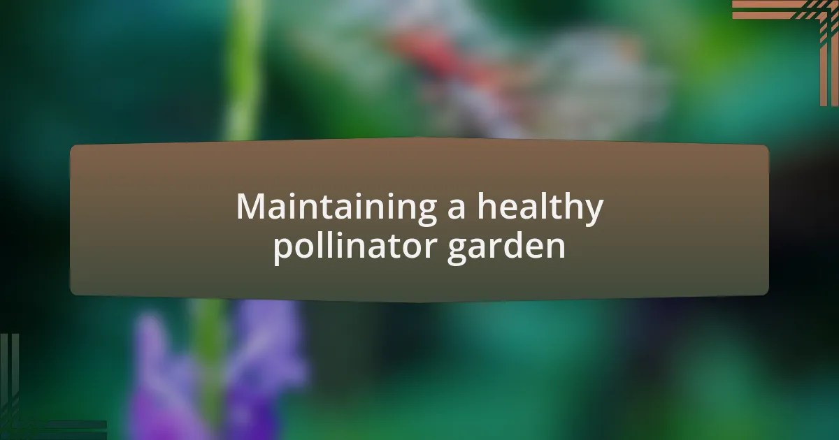 Maintaining a healthy pollinator garden
