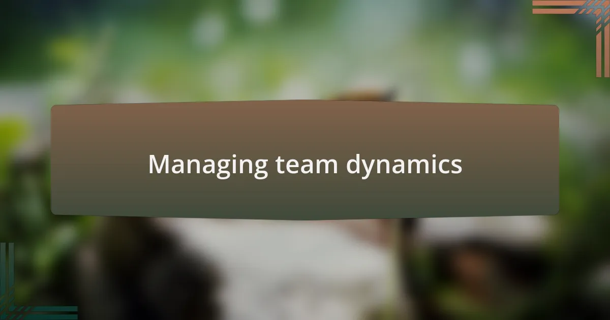 Managing team dynamics