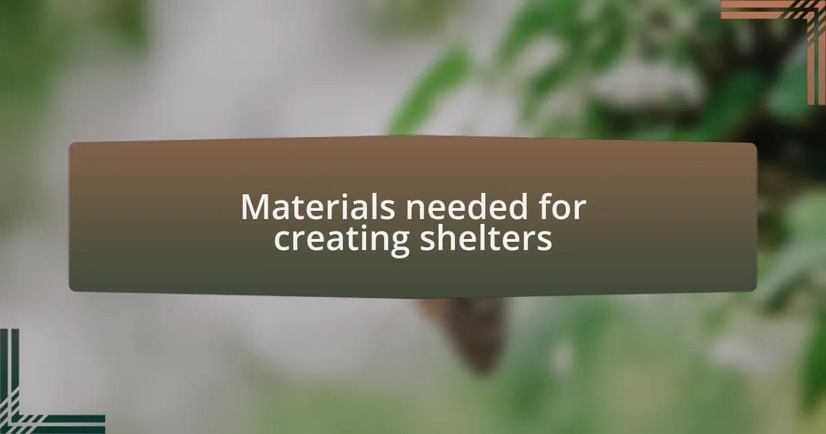 Materials needed for creating shelters