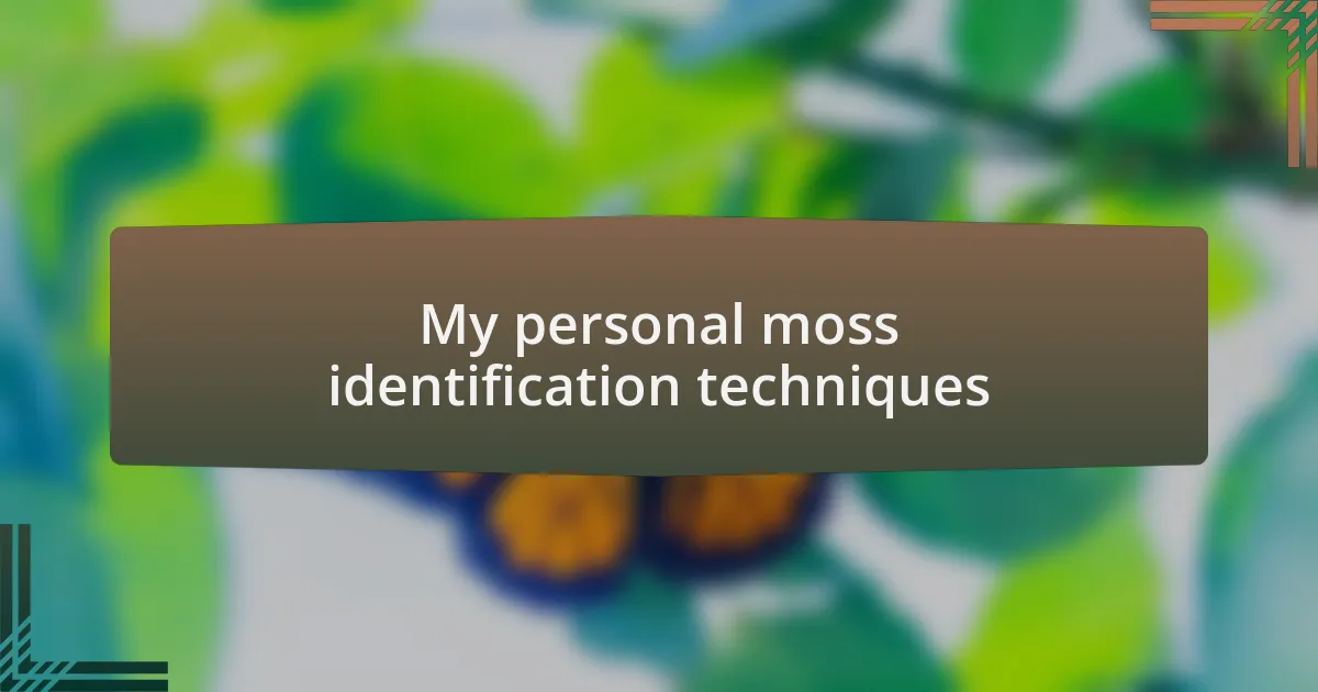 My personal moss identification techniques