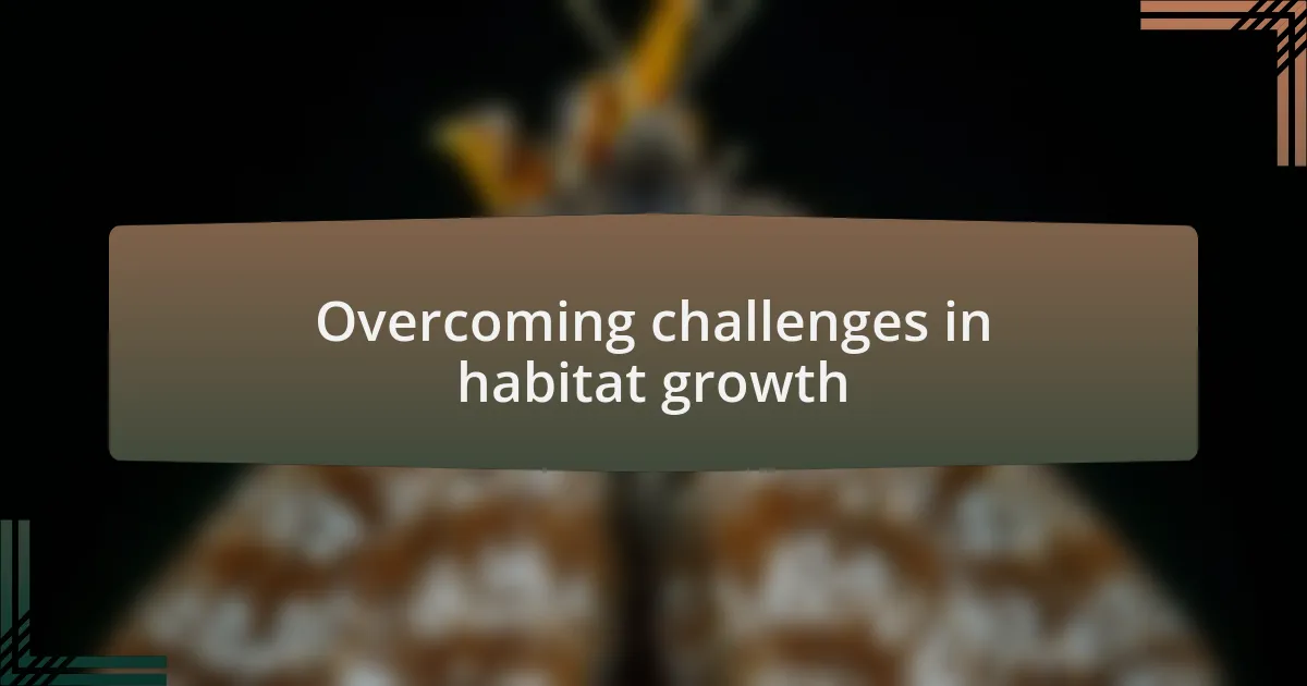 Overcoming challenges in habitat growth