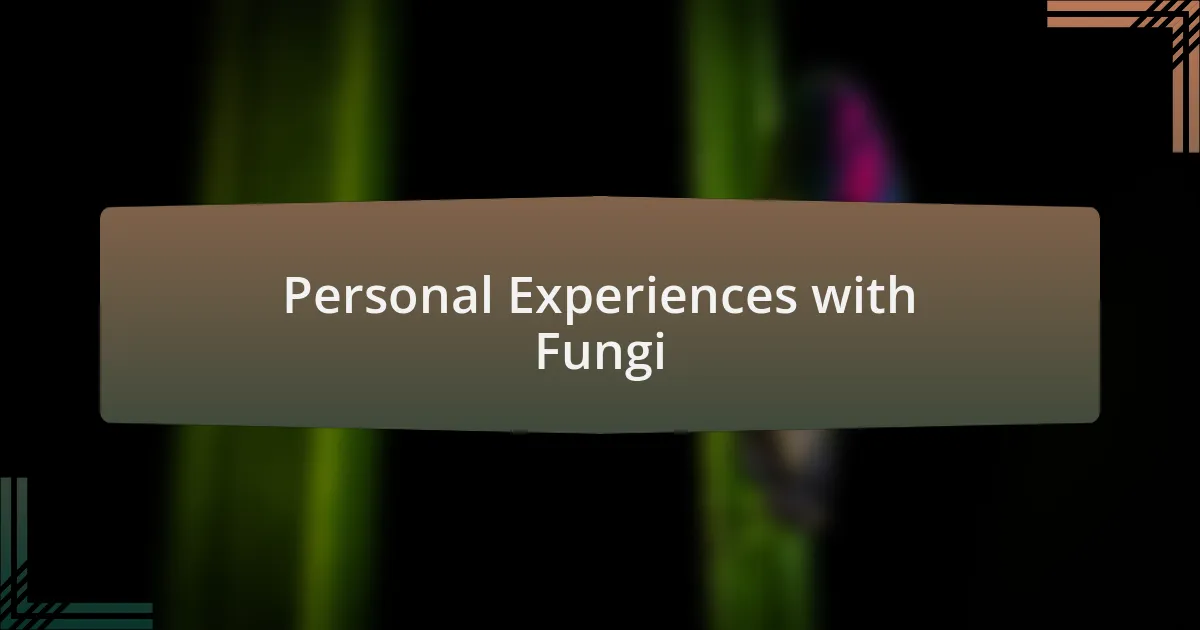 Personal Experiences with Fungi