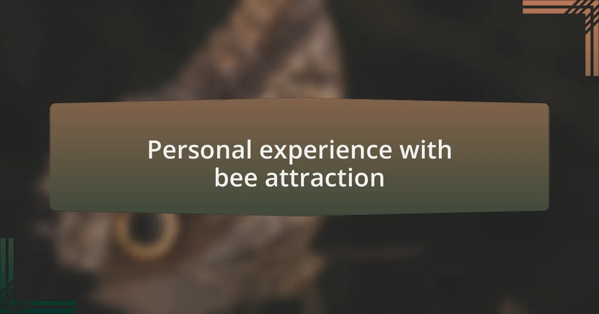 Personal experience with bee attraction