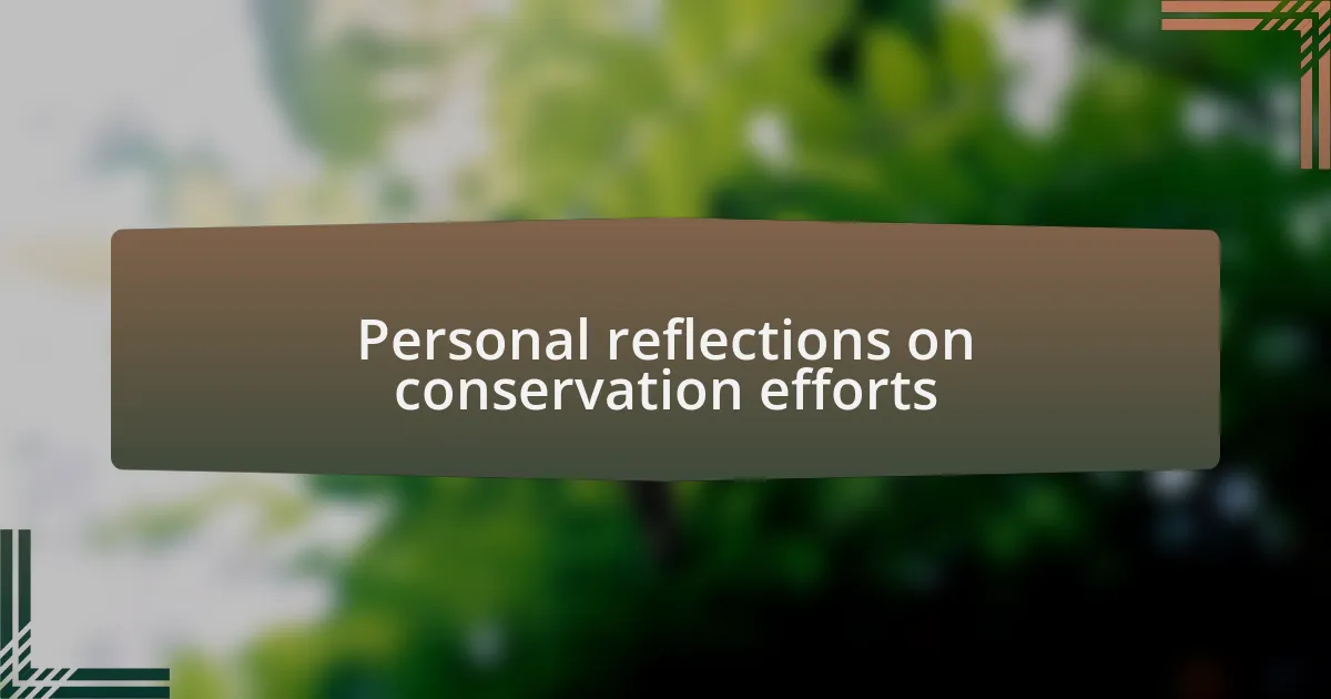 Personal reflections on conservation efforts