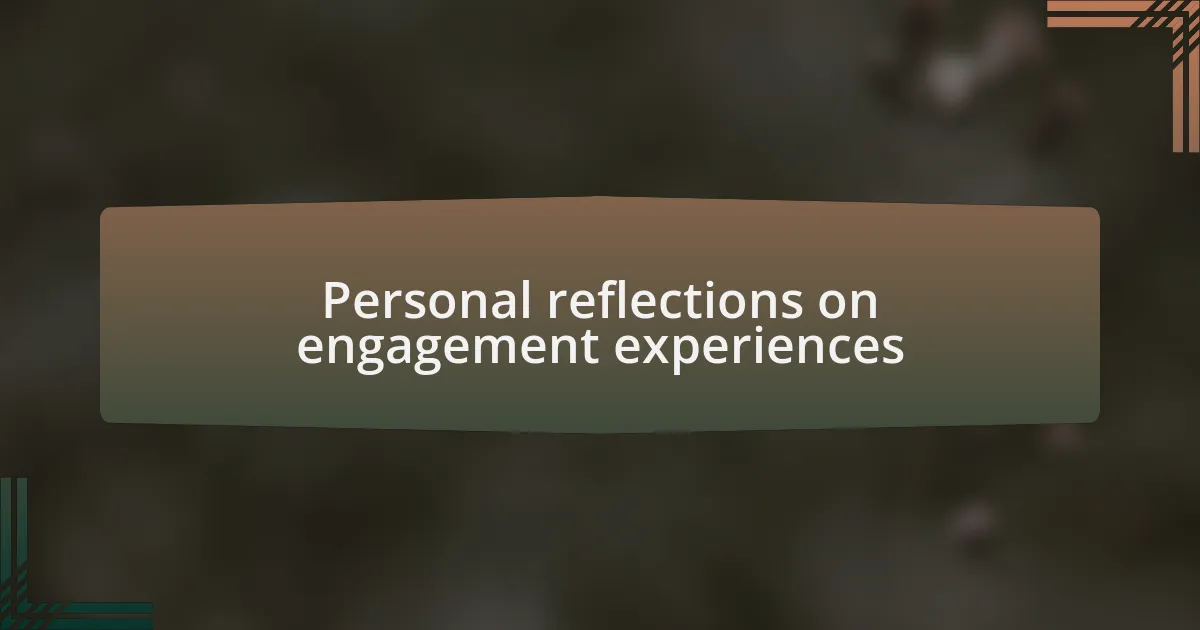 Personal reflections on engagement experiences