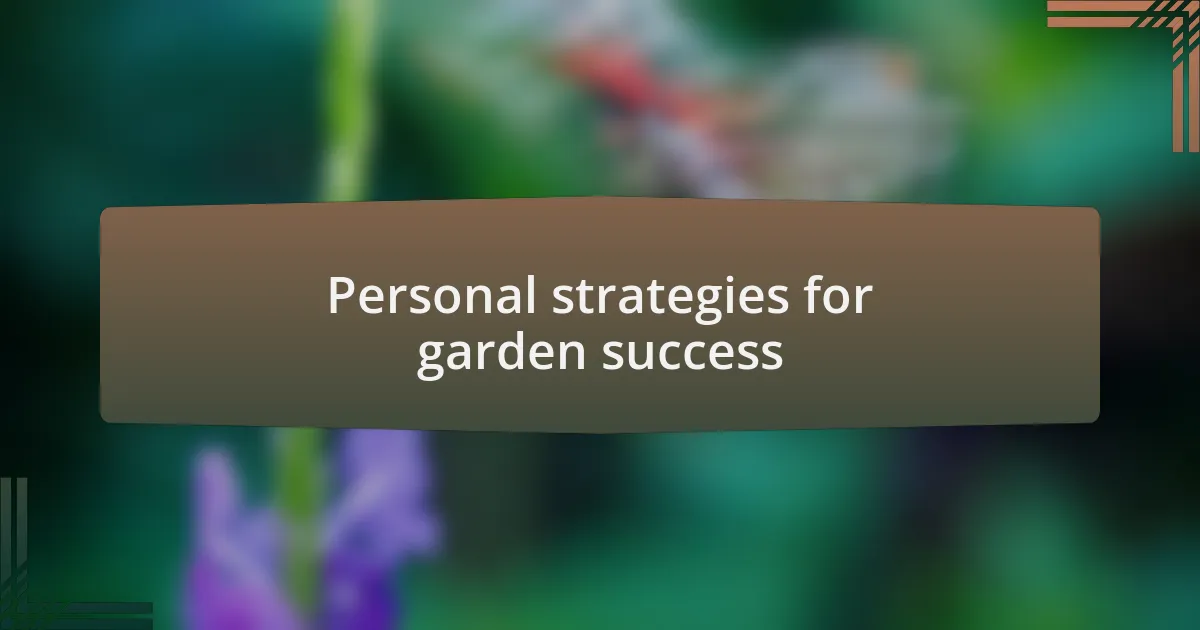 Personal strategies for garden success
