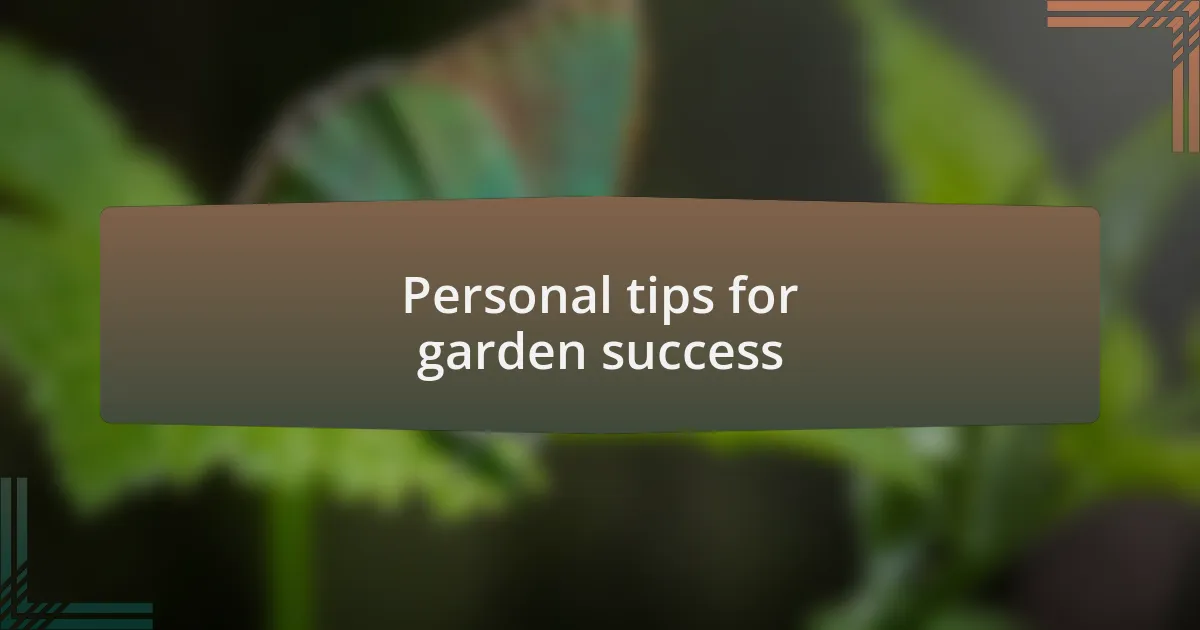 Personal tips for garden success