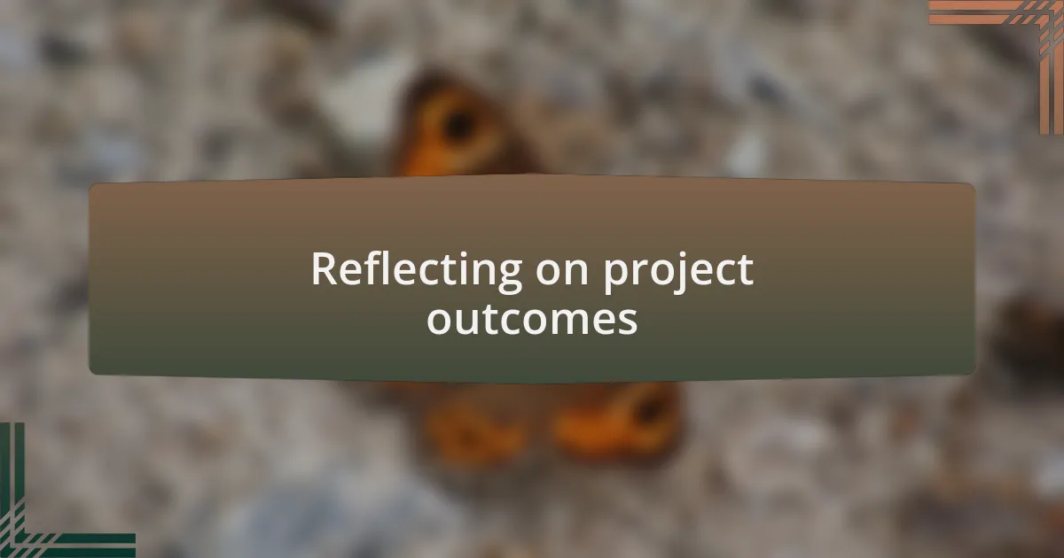 Reflecting on project outcomes