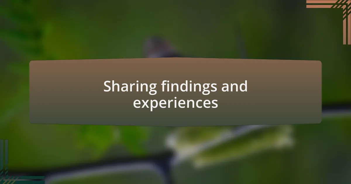 Sharing findings and experiences