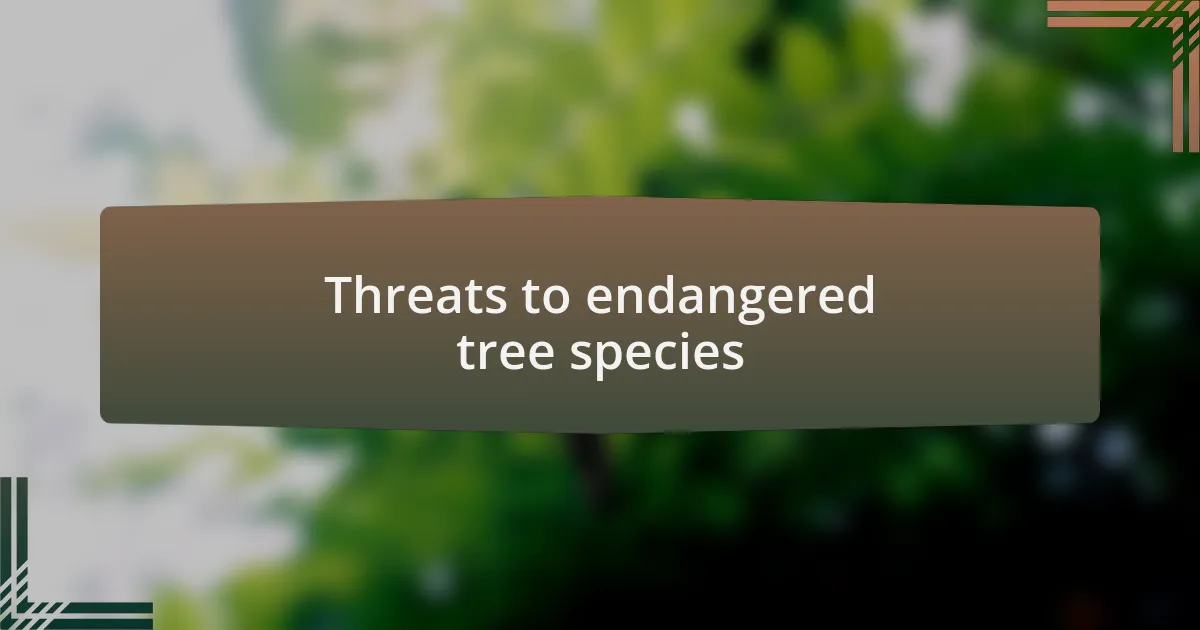 Threats to endangered tree species