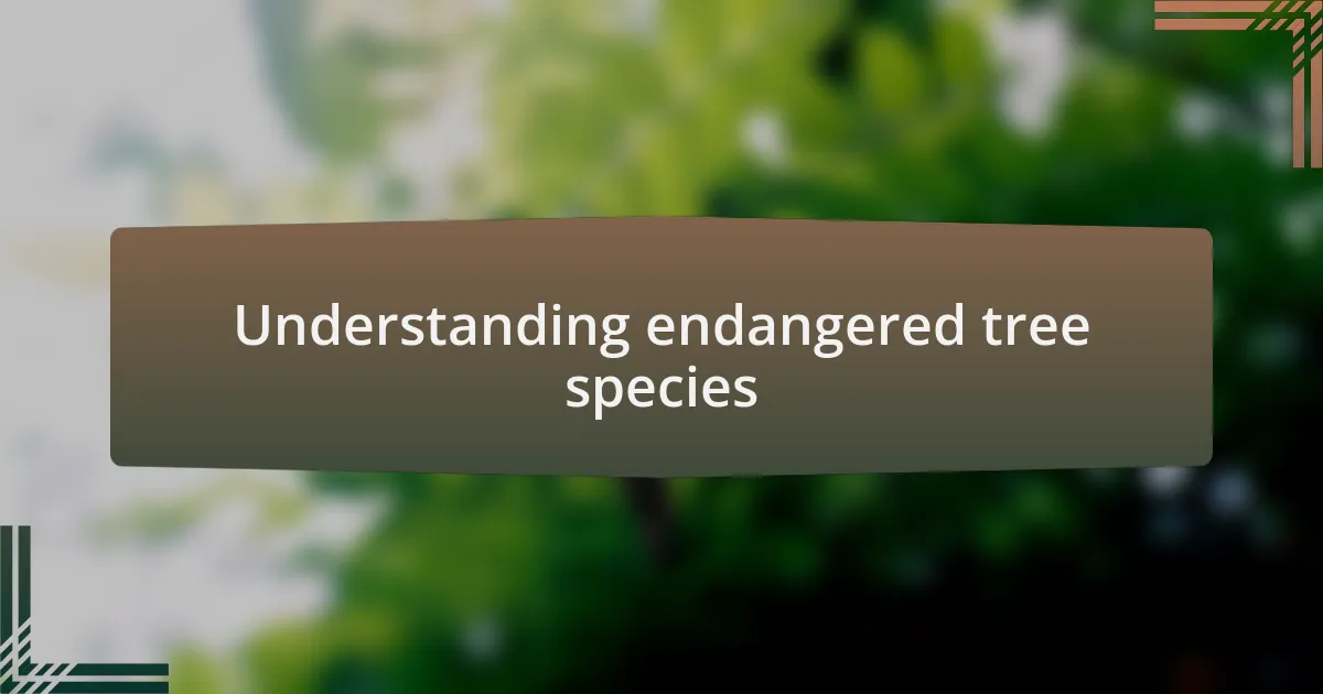 Understanding endangered tree species