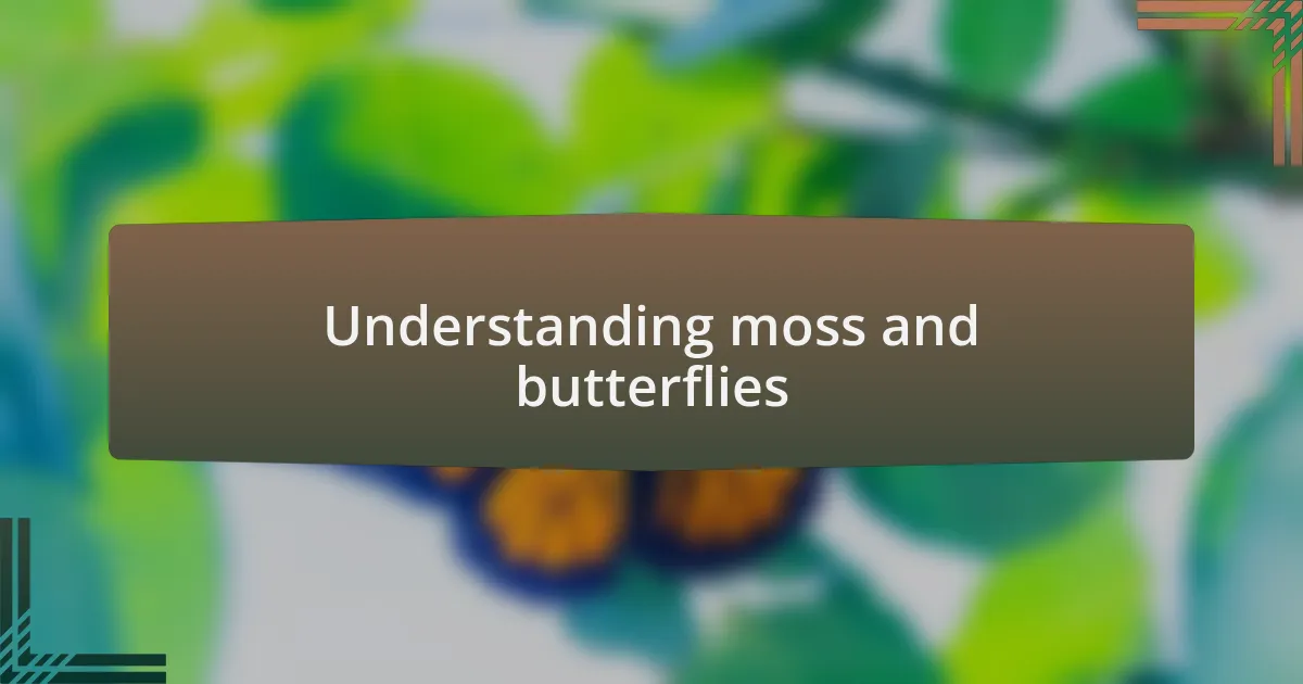 Understanding moss and butterflies