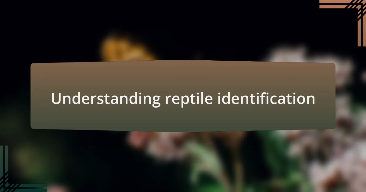 Understanding reptile identification